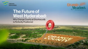 The Future of West Hyderabad: Why Orange County at Shankarpally Is Perfectly Positioned